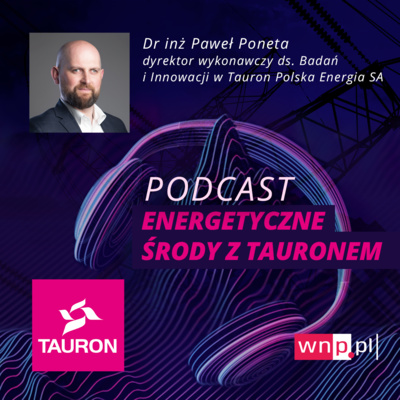 Energetyczne środy: Paweł Poneta, dyrektor ds. badań i innowacji w Tauronie