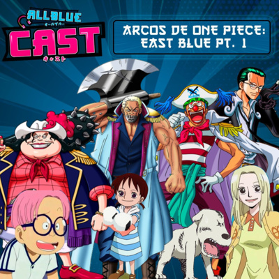 All Blue Cast #39 - Arcos de One Piece: East Blue Pt. 1