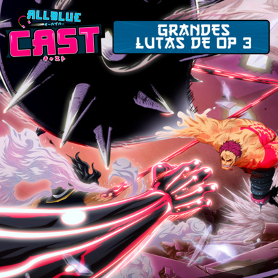 All Blue Cast #44 - Grandes Lutas de One Piece 3