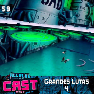 All Blue Cast #59 - Grandes Lutas 4