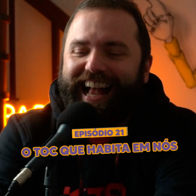 S03EP21 - O TOC/MANIA estranha que habita em nós 