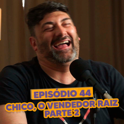 S03EP44: CHICO O VENDEDOR RAIZ (parte 2)