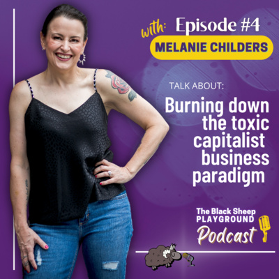 4. Burning down the toxic capitalist business paradigm w/ Melanie Childers