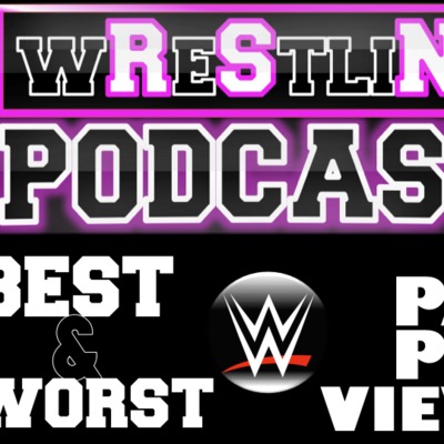 RSN WRESTLING PODCAST: BEST AND WORST PPVS