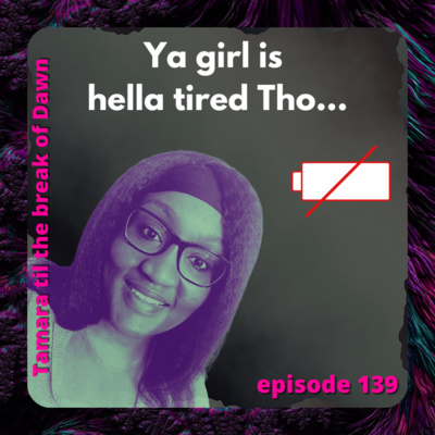 139. Ya girl is hella tired Tho... episode artwork