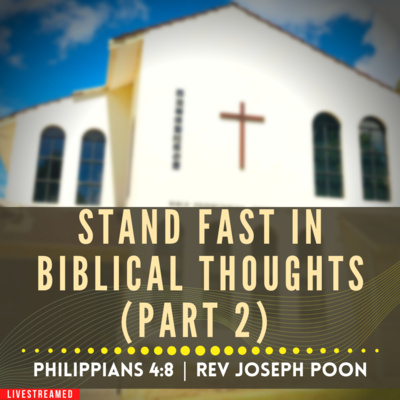 Stand Fast In Biblical Thoughts (Part 2) (Phi 4:8) - Sunday Worship | 9th Oct 2022 | Rev Joseph Poon