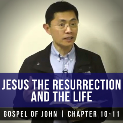 Jesus: The Resurrection And The Life (John 10:24-42 & 11:1-45) - Gospel Of John Series | Rev Poon