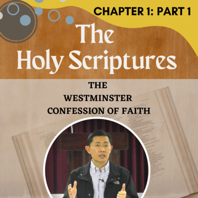 Chapter 1: Of The Holy Scriptures (Part 1) - The Westminster Confession Series | Rev Joseph Poon