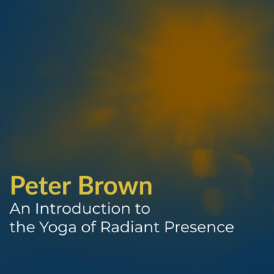 Part 14 - Peter Brown - An Introduction to The Yoga of Radiant Presence (2014) | Nonduality