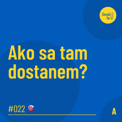 #022: (A) Ako sa tam dostanem?