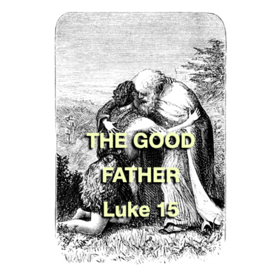 "The Good Father" - Luke 15 (Father's Day, June 21, 2020)