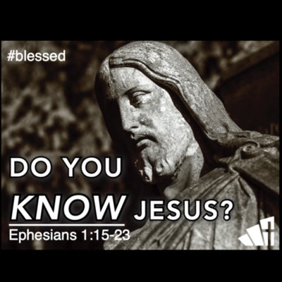 "Do You Know Jesus?" - Ephesians 1:15-23 (September 6, 2020)