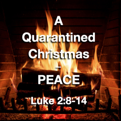 "A Quarantined Christmas: PEACE" - Luke 2:8-14 (December 6, 2020)