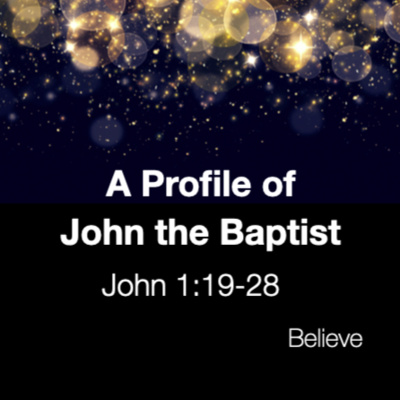 "A Profile of John the Baptist" - John 1:19-28 (February 7, 2021)