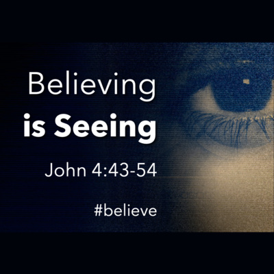 "Believing is Seeing" - John 4:43-54 (May 30, 20210