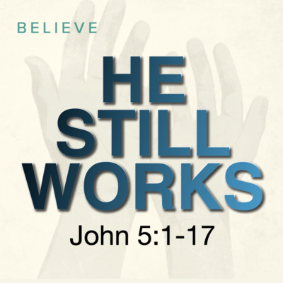 "He Still Works" - John 5:1-17 (June 6, 2021)