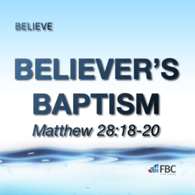 "Believer's Baptism" - Matthew 28:18-20 (July 11, 2021)