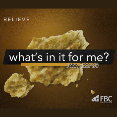 "What's In It For Me?" - John 6:22-29 (August 8, 2021)