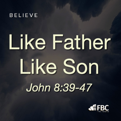 "Like Father, Like Son" - John 8:39-47 (October 31, 2021)