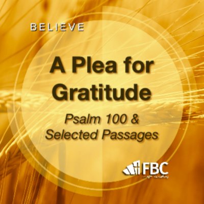 "A Plea for Gratitude" - Psalm 100 & Selected Passages (November 21, 2021)