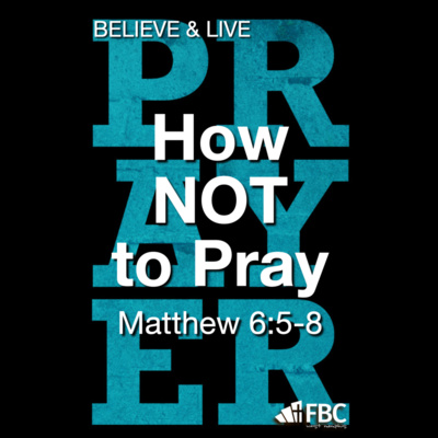 "How NOT to Pray" - Matthew 6:5-8 (January 5, 2022)