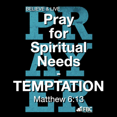 "Pray for Spiritual Needs - TEMPTATION" - Matthew 6:13 (February 26, 2022)
