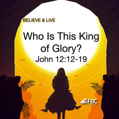 "Who Is This King of Glory?" - John 12:12-19 (March 6, 2022)