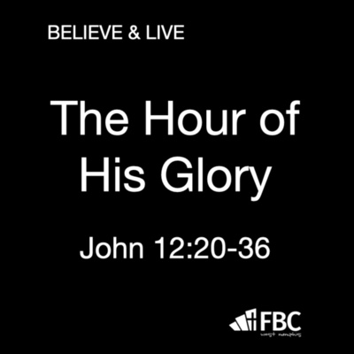 "The Hour of His Glory" - John 12:20-36 (March 27, 2022)