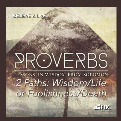 "2 Paths: Wisdom & Life or Foolishness & Death" - Proverbs (July 6, 2022)