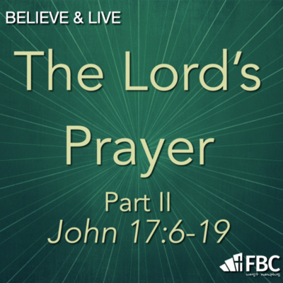 "The Lord's Prayer - Part II" - John 17:6-19 (August 7, 2022)