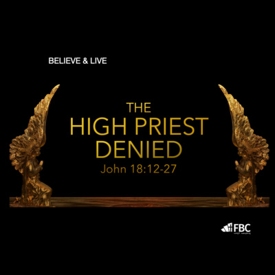 'The High Priest Denied" - John 18:12-27 (September 18, 2022)