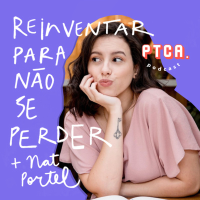 #67 Reinventar para não se perder com Nat Portel