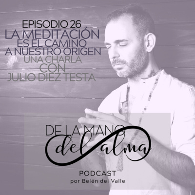 026 - La meditación es el camino a nuestro origen. Una charla con Julio Diez Testa 