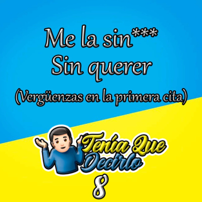 Ep 8. Me la Sin*** sin querer (Vergüenzas en la primera cita)