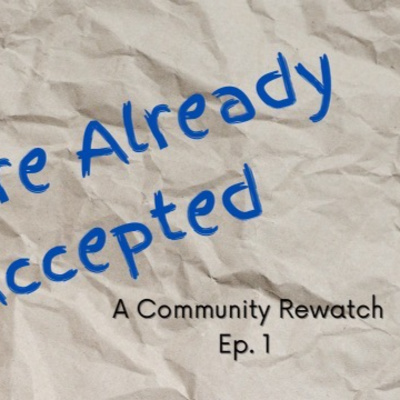 You\'re Already Accepted: A Community Rewatch