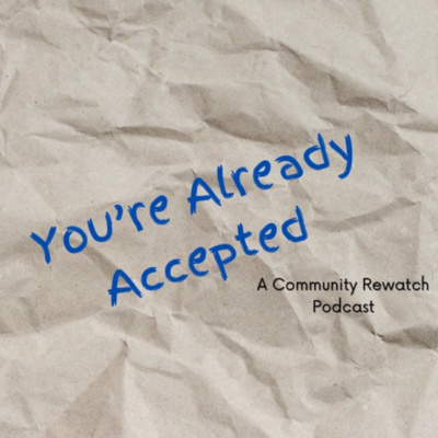 You\'re Already Accepted: A Community Rewatch