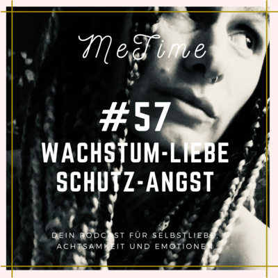 #57 WACHSTUM-LIEBE, SCHUTZ-ANGST