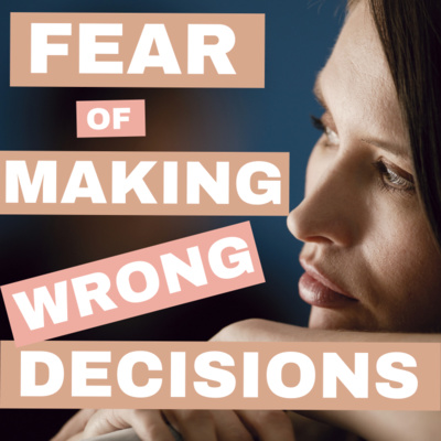 Fear of Decision Making - How to overcome the fear of making the wrong decision episode artwork