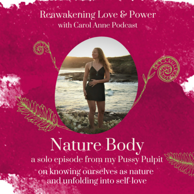 27. NATURE BODY: Knowing ourselves as nature and unfolding into self-love from my Pussy Pulpit