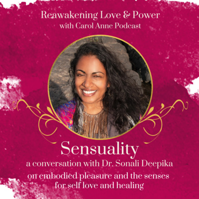 34. SENSUALITY: embodied pleasure and the senses for self love and healing with Dr. Sonali Deepika