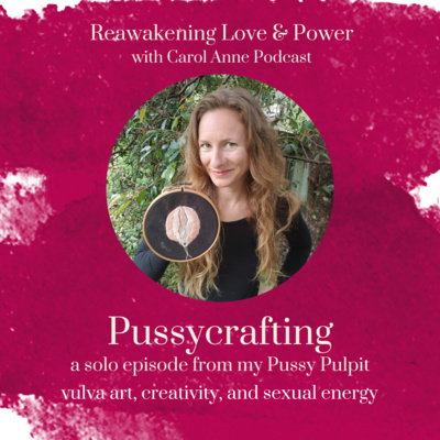 40. PUSSYCRAFTING: vulva art, creativity and sexual energy from my Pussy Pulpit