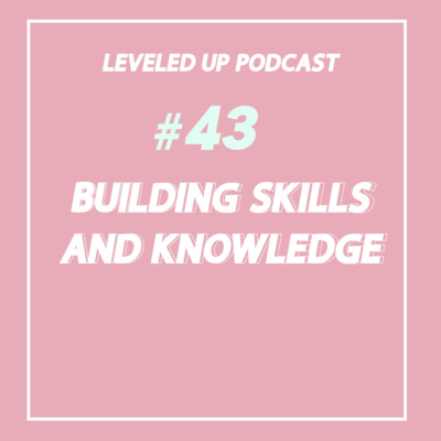 #43 - Building skills & Knowledge