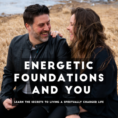 Energetic Foundations & You