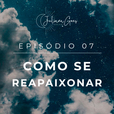 7. Como se reapaixonar e se reaproximar na relação | Juliana Goes Podcast episode artwork