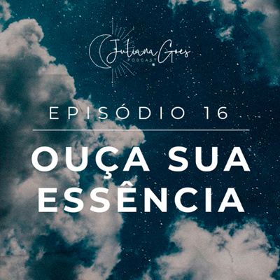 16. O que importa de verdade? Qual a sua essência? | Juliana Goes Podcast  episode artwork