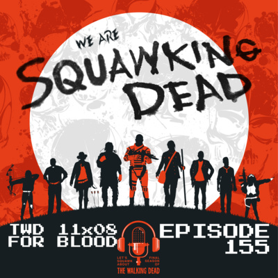 Episode 155 Season 11 Episode 8 Of The Walking Dead For Blood By Squawking Dead