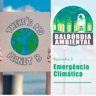 Balbúrdia Ambiental 02 - Emergência Climática e os impactos sociais