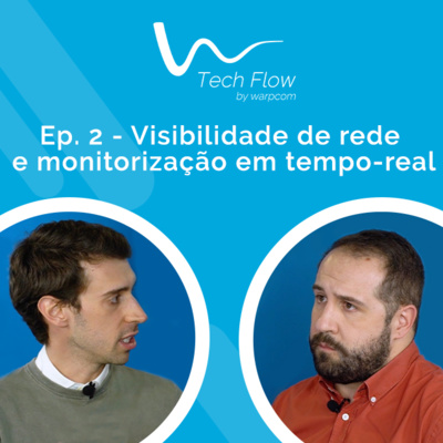 Ep. 2 - Visibilidade de rede e monitorização em tempo-real: o grande trunfo dos CTOs