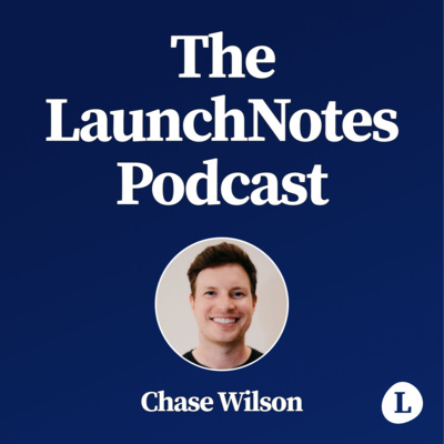 The LaunchNotes Podcast | Product Management, Product Marketing, Product Ops
