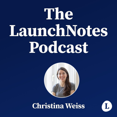 The LaunchNotes Podcast | Product Management, Product Marketing, Product Ops